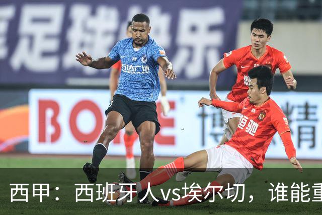 西甲：西班牙人vs埃尔切，谁能重返胜轨？
